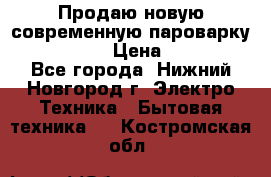 Продаю новую современную пароварку kambrook  › Цена ­ 2 000 - Все города, Нижний Новгород г. Электро-Техника » Бытовая техника   . Костромская обл.